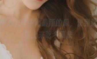 91中心最新的瓜，快到这条线路上来吃个痛快
