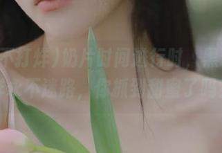 奶片时间进行时，黑料不打烊永不迷路，你抓到甜蜜了吗？