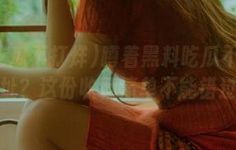 蹲着黑料吃瓜不打烊的地址？这份收藏清单不能错过！