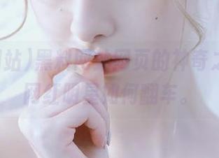 黑料网站网页的神奇之旅，看网红明星如何翻车。